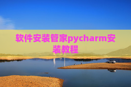 软件安装管家pycharm安装教程 软件安装管家pycharm安装教程